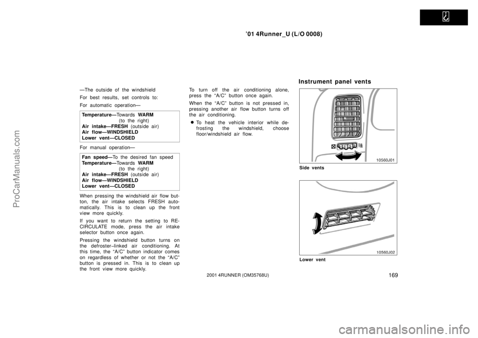 TOYOTA 4RUNNER 2001  Owners Manual   
’01 4Runner_U (L/O 0008)
1692001 4RUNNER (OM35768U)
—The outside of the windshield
For best results, set controls to:
For automatic operation—
Temperature—To w a r d s WARM
(to the right) 
