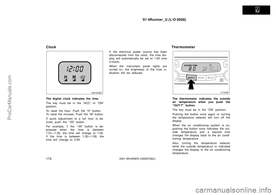 TOYOTA 4RUNNER 2001  Owners Manual   
’01 4Runner_U (L/O 0008)
1742001 4RUNNER (OM35768U)
Clock
The digital clock indicates the time.
The key must be in the “ACC” or “ON”
position.
To reset the hour: Push the “H” button.
