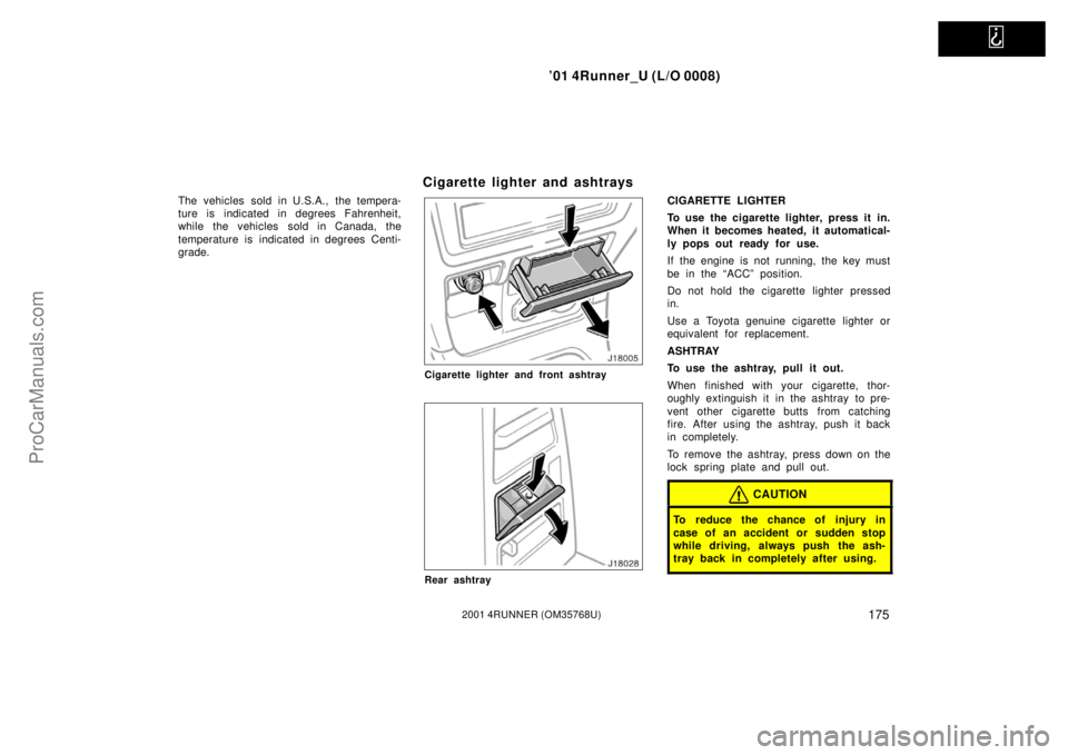 TOYOTA 4RUNNER 2001  Owners Manual   
’01 4Runner_U (L/O 0008)
1752001 4RUNNER (OM35768U)
The vehicles sold in U.S.A., the tempera-
ture is indicated in degrees Fahrenheit,
while the vehicles sold in Canada, the
temperature is indica