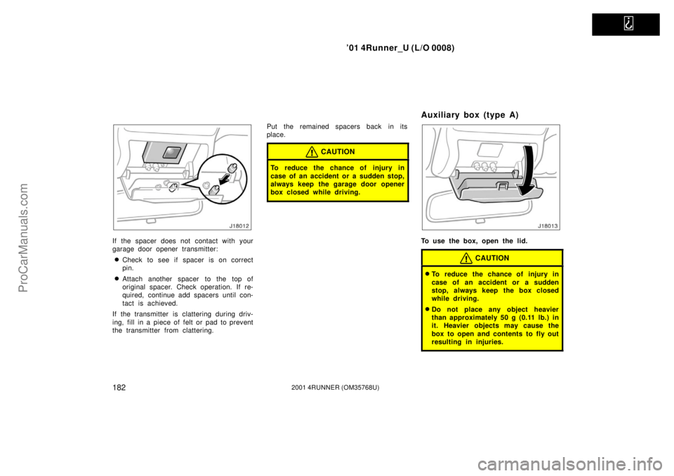 TOYOTA 4RUNNER 2001  Owners Manual   
’01 4Runner_U (L/O 0008)
1822001 4RUNNER (OM35768U)
If the spacer does not contact with your
garage door opener transmitter:
Check to see if spacer is on correct
pin.
Attach another spacer to t