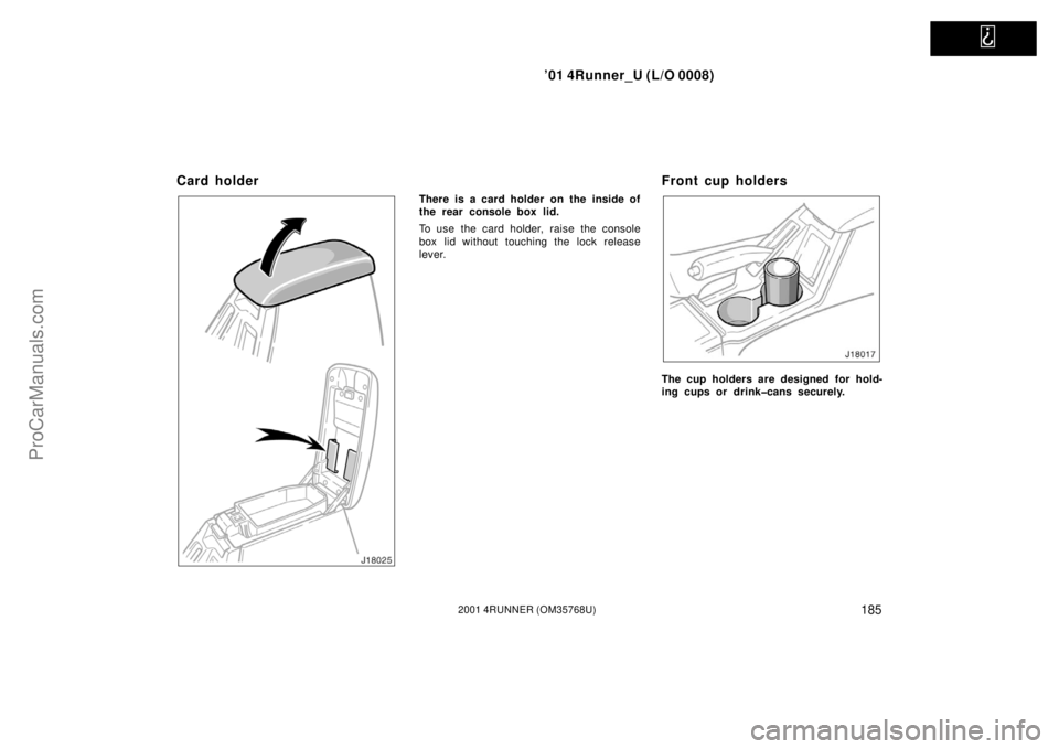 TOYOTA 4RUNNER 2001  Owners Manual   
’01 4Runner_U (L/O 0008)
1852001 4RUNNER (OM35768U)
Card holder
There is a card holder on the inside of
the rear console box lid.
To use the card holder, raise the console
box lid without touchin