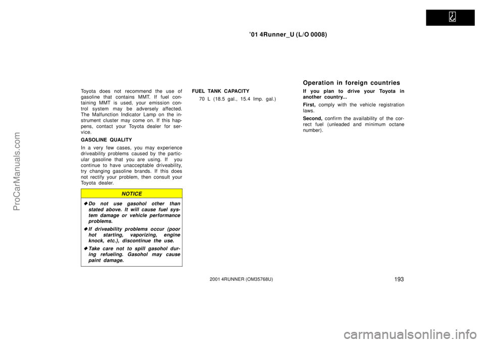 TOYOTA 4RUNNER 2001  Owners Manual   
’01 4Runner_U (L/O 0008)
1932001 4RUNNER (OM35768U)
Toyota does not recommend the use of
gasoline that contains MMT. If fuel con-
taining MMT is used, your emission con-
trol system may be advers