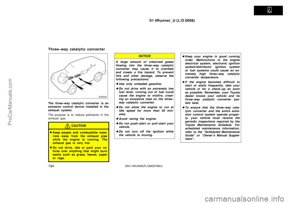 TOYOTA 4RUNNER 2001  Owners Manual   
’01 4Runner_U (L/O 0008)
1942001 4RUNNER (OM35768U)
Three�way catalytic converter
The  three�way catalytic converter  is an
emission control device installed in the
exhaust system.
The purpose is