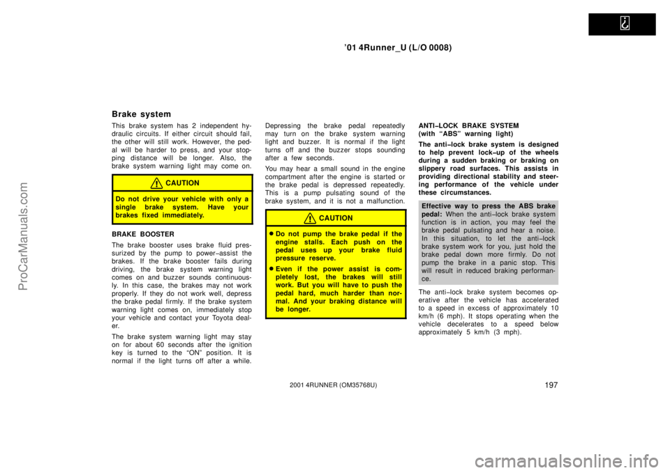 TOYOTA 4RUNNER 2001  Owners Manual   
’01 4Runner_U (L/O 0008)
1972001 4RUNNER (OM35768U)
Brake system
This brake system has 2 independent hy-
draulic circuits. If either circuit should fail,
the other will still work. However, the p