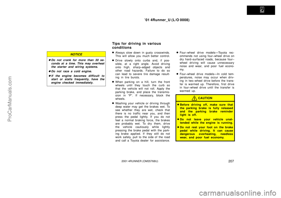 TOYOTA 4RUNNER 2001  Owners Manual   
’01 4Runner_U (L/O 0008)
2072001 4RUNNER (OM35768U)
NOTICE
Do not crank for more than 30 se-
conds at a time. This may overheat
the starter and wiring systems.
Do not race a cold engine.
If th