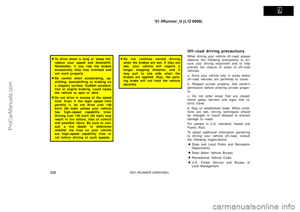 TOYOTA 4RUNNER 2001  Owners Manual   
’01 4Runner_U (L/O 0008)
2082001 4RUNNER (OM35768U)
To drive down a long or steep hill,
reduce your speed and downshift.
Remember, if you ride the brakes
excessively, they may overheat and
not w