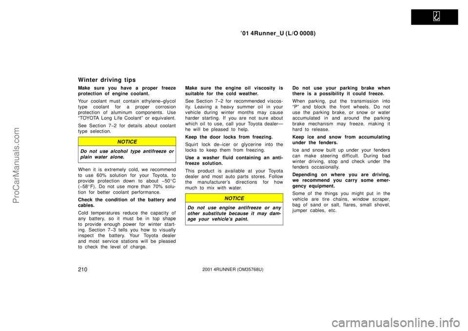 TOYOTA 4RUNNER 2001  Owners Manual   
’01 4Runner_U (L/O 0008)
2102001 4RUNNER (OM35768U)
Winter driving tips
Make sure you have a proper freeze
protection of engine coolant.
Your coolant must contain ethylene�glycol
type coolant for