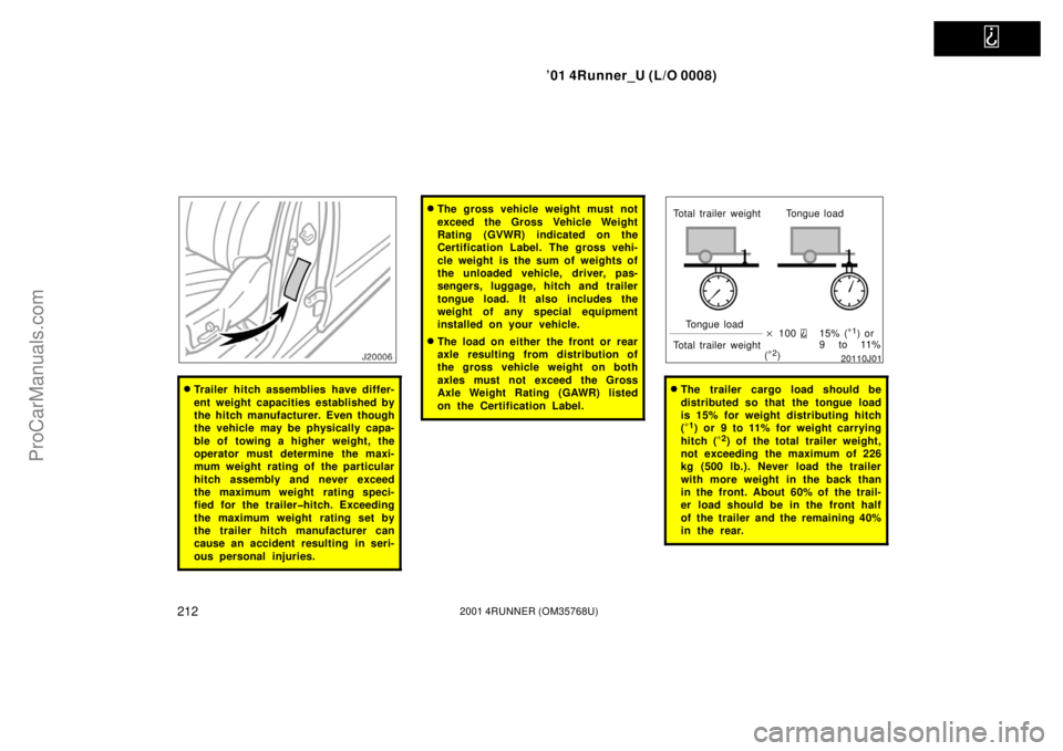 TOYOTA 4RUNNER 2001  Owners Manual   
’01 4Runner_U (L/O 0008)
2122001 4RUNNER (OM35768U)
Trailer hitch assemblies have differ-
ent weight capacities established by
the hitch manufacturer. Even though
the vehicle may be physically c