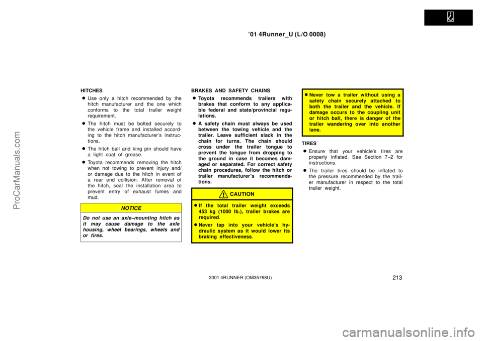 TOYOTA 4RUNNER 2001  Owners Manual   
’01 4Runner_U (L/O 0008)
2132001 4RUNNER (OM35768U)
HITCHES
Use only a hitch recommended by the
hitch manufacturer and the one which
conforms to the total trailer weight
requirement.
The hitch 