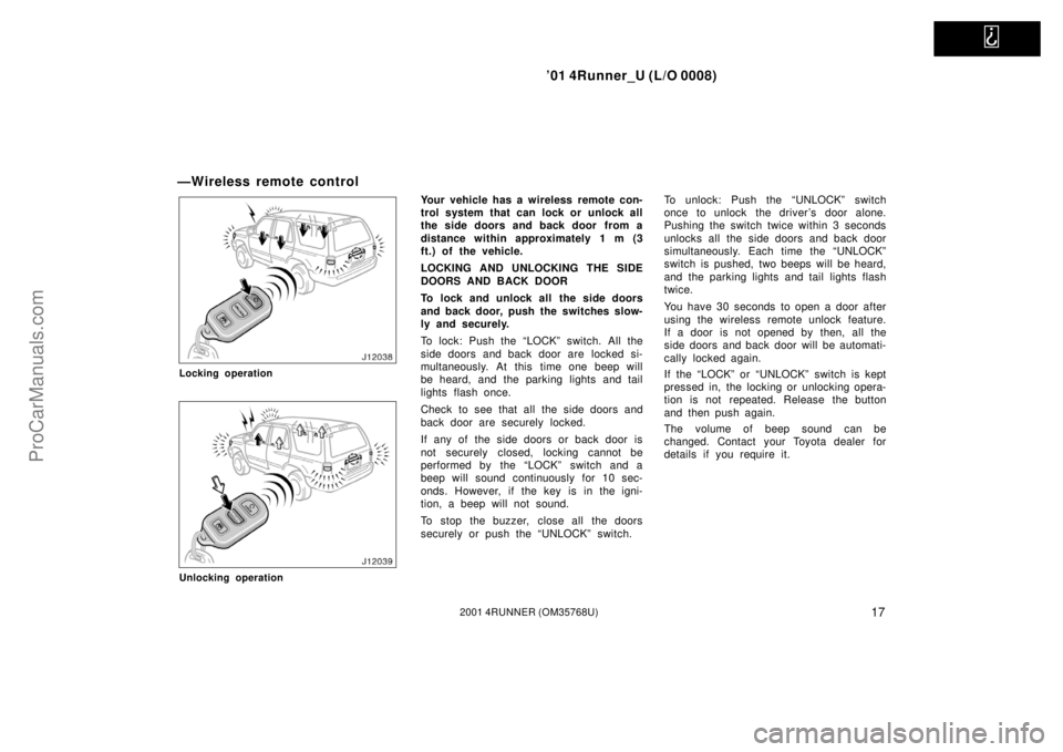TOYOTA 4RUNNER 2001 Owners Manual   
’01 4Runner_U (L/O 0008)
172001 4RUNNER (OM35768U)
—Wireless remote control
Locking operation
Unlocking operation
Your vehicle has a wireless remote con-
trol system that can lock or unlock all