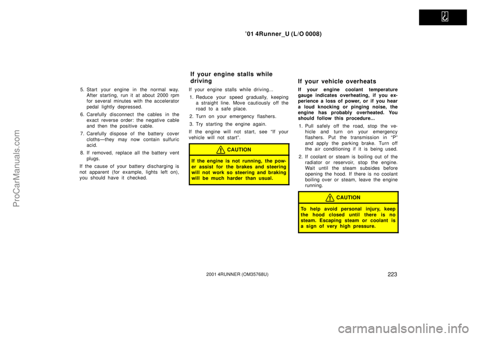 TOYOTA 4RUNNER 2001  Owners Manual   
’01 4Runner_U (L/O 0008)
2232001 4RUNNER (OM35768U)
5. Start your engine in the normal way.
After starting, run it at about 2000 rpm
for several minutes with the accelerator
pedal lightly depress