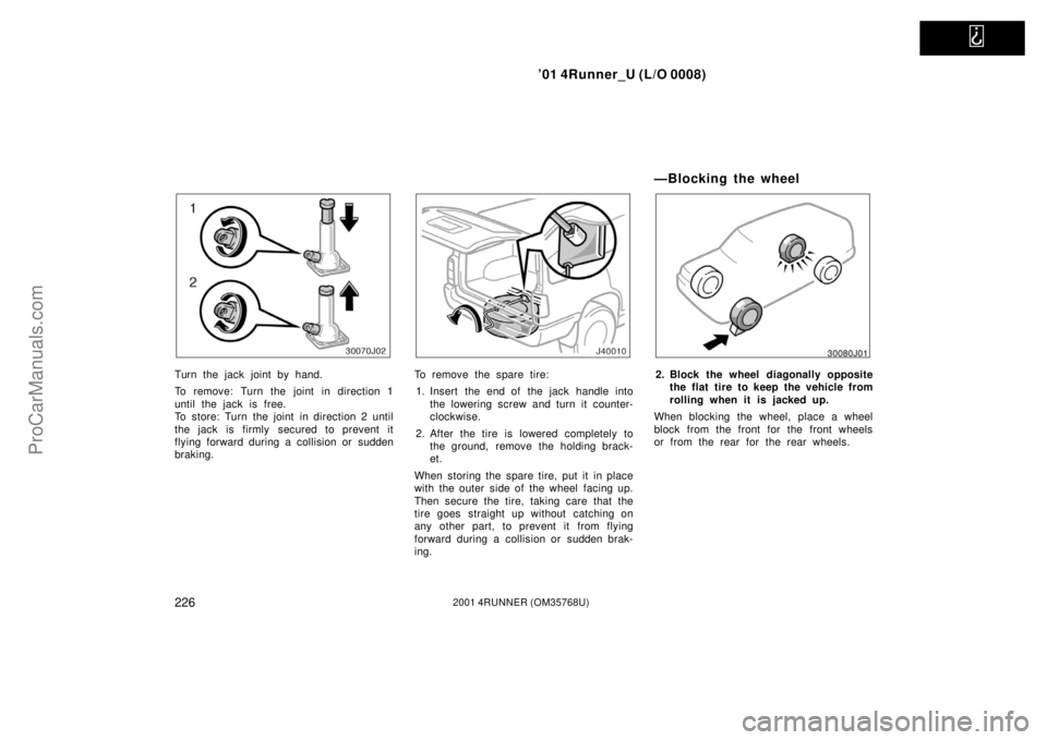 TOYOTA 4RUNNER 2001  Owners Manual   
’01 4Runner_U (L/O 0008)
2262001 4RUNNER (OM35768U)
Turn the jack joint by hand.
To remove: Turn the joint in direction 1
until the jack is free.
To store: Turn the joint in direction 2 until
the