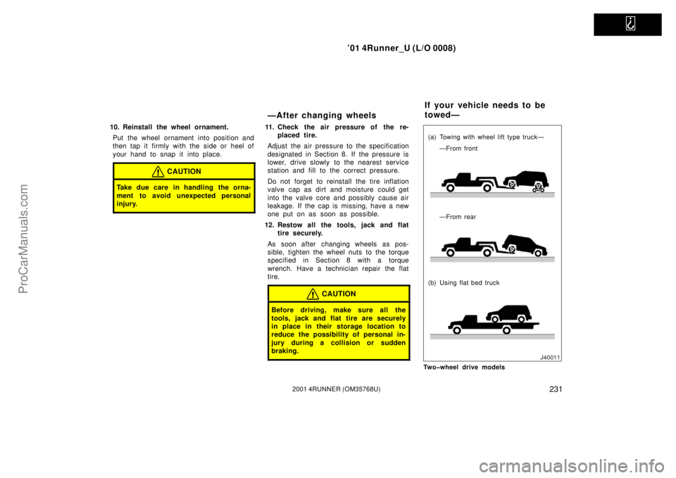 TOYOTA 4RUNNER 2001  Owners Manual   
’01 4Runner_U (L/O 0008)
2312001 4RUNNER (OM35768U)
10. Reinstall the wheel ornament.
Put the wheel ornament into position and
then tap it firmly with the side or heel of
your hand to snap it int
