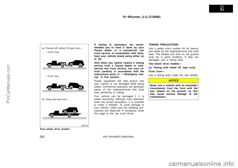 TOYOTA 4RUNNER 2001  Owners Manual   
’01 4Runner_U (L/O 0008)
2322001 4RUNNER (OM35768U)
(a) Towing with wheel lift type truck—
—From front
—From rear
(b) Using flat bed truck
Four�wheel drive models
If towing is necessary, we