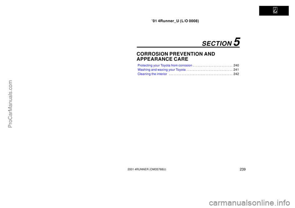 TOYOTA 4RUNNER 2001  Owners Manual   
’01 4Runner_U (L/O 0008)
2392001 4RUNNER (OM35768U)
CORROSION PREVENTION AND 
APPEARANCE CARE
Protecting your Toyota from corrosion240 . . . . . . . . . . . . . . . . . . . . . . . . . 
Washing a