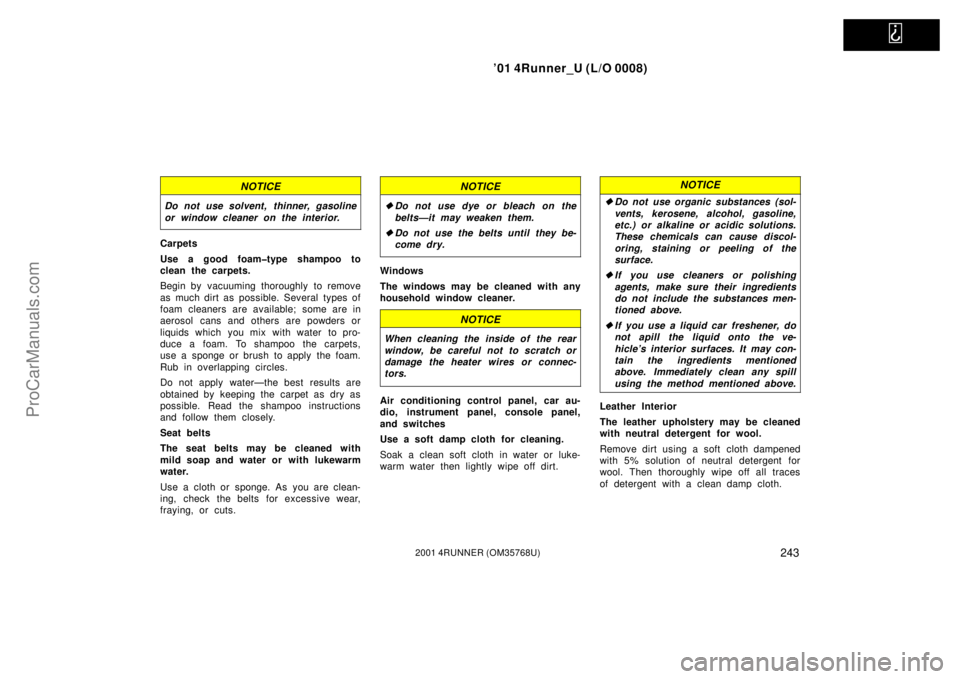 TOYOTA 4RUNNER 2001  Owners Manual   
’01 4Runner_U (L/O 0008)
2432001 4RUNNER (OM35768U)
NOTICE
Do not use solvent, thinner, gasoline
or window cleaner on the interior.
Carpets
Use a good foam�type shampoo to
clean the carpets.
Begi