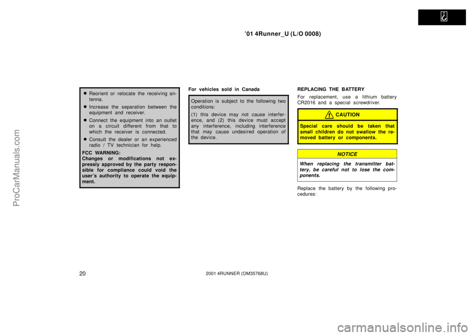 TOYOTA 4RUNNER 2001 Owners Manual   
’01 4Runner_U (L/O 0008)
202001 4RUNNER (OM35768U)
Reorient or relocate the receiving an-
tenna.
Increase the separation between the
equipment and receiver.
Connect the equipment into an outle