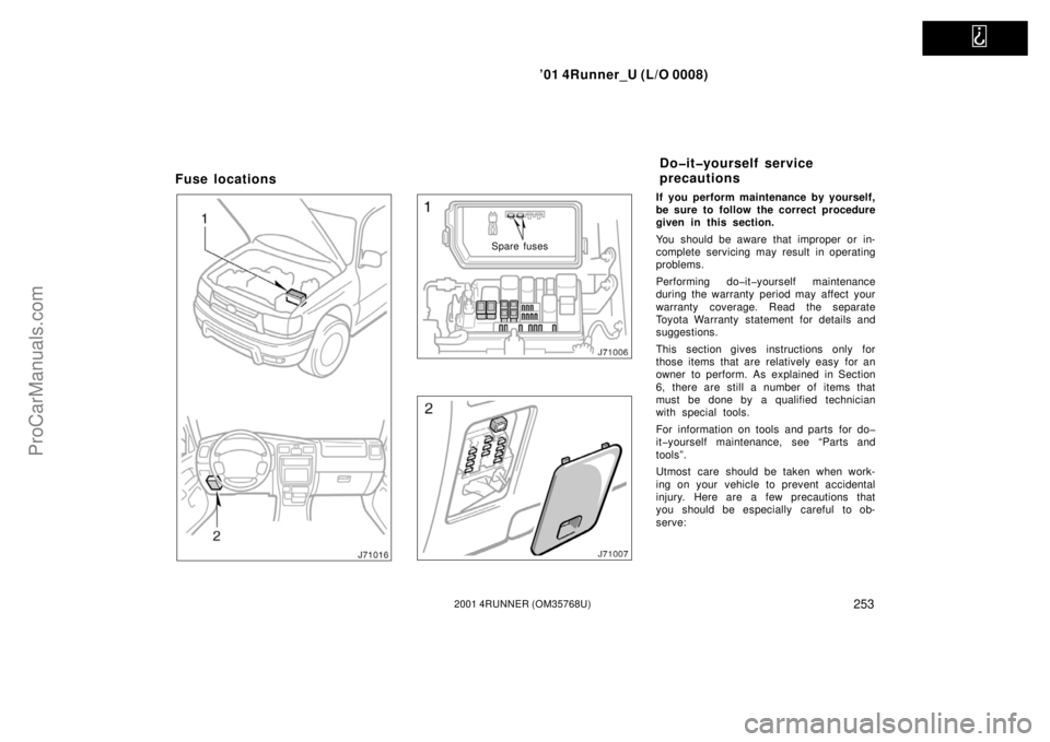 TOYOTA 4RUNNER 2001  Owners Manual   
’01 4Runner_U (L/O 0008)
2532001 4RUNNER (OM35768U)
Fuse locations
Spare fuses
If you perform maintenance by yourself,
be sure to follow the correct procedure
given in this section.
You should be