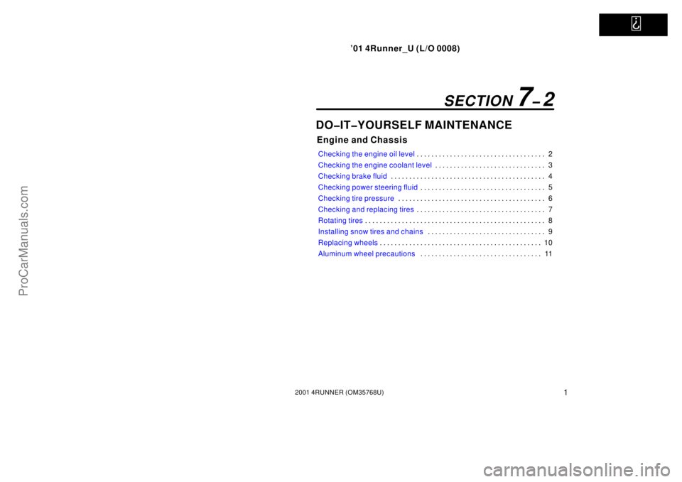 TOYOTA 4RUNNER 2001  Owners Manual   
’01 4Runner_U (L/O 0008)
12001 4RUNNER (OM35768U)
DO�IT�YOURSELF MAINTENANCE
Engine and Chassis
Checking the engine oil level2 . . . . . . . . . . . . . . . . . . . . . . . . . . . . . . . . . . 