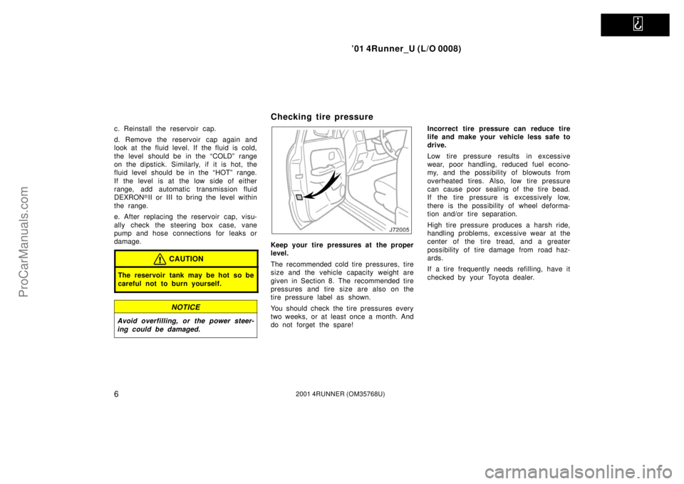 TOYOTA 4RUNNER 2001  Owners Manual   
’01 4Runner_U (L/O 0008)
62001 4RUNNER (OM35768U)
c. Reinstall the reservoir cap.
d. Remove the reservoir  cap again and
look at the fluid level. If the fluid is cold,
the level should be in the 