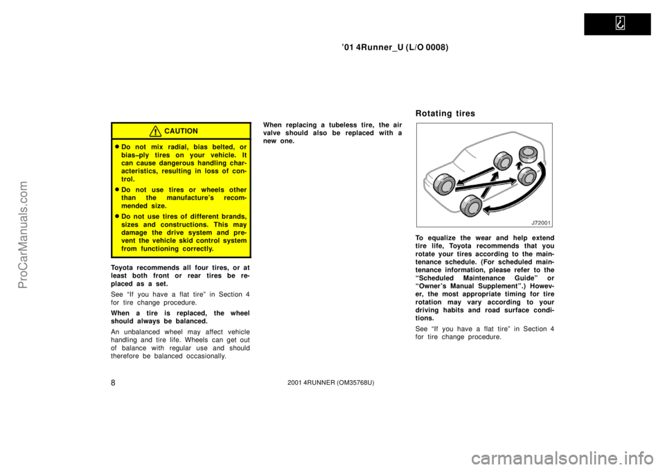 TOYOTA 4RUNNER 2001  Owners Manual   
’01 4Runner_U (L/O 0008)
82001 4RUNNER (OM35768U)
CAUTION
Do not mix radial, bias belted, or
bias�ply tires on your vehicle. It
can cause dangerous handling char-
acteristics, resulting in loss 