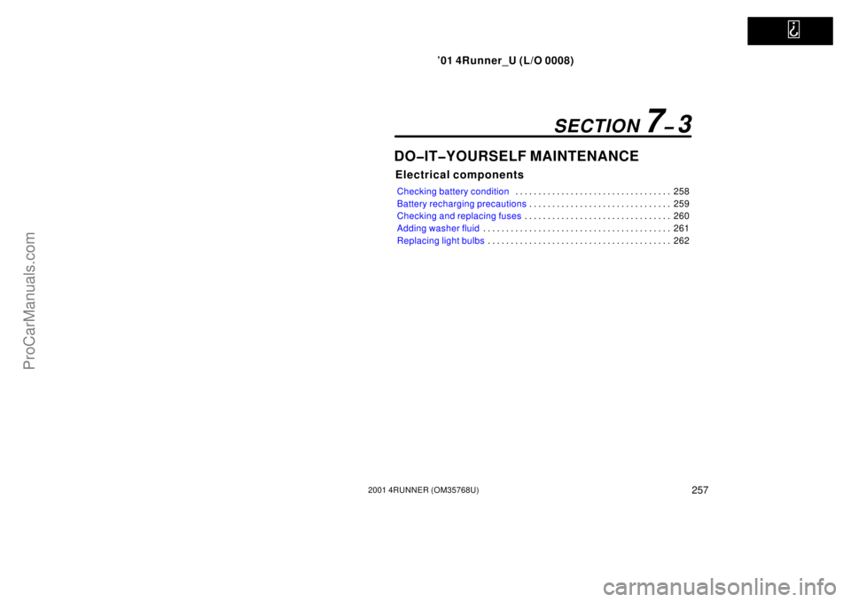 TOYOTA 4RUNNER 2001  Owners Manual   
’01 4Runner_U (L/O 0008)
2572001 4RUNNER (OM35768U)
DO�IT�YOURSELF MAINTENANCE
Electrical components
Checking battery condition258 . . . . . . . . . . . . . . . . . . . . . . . . . . . . . . . . 