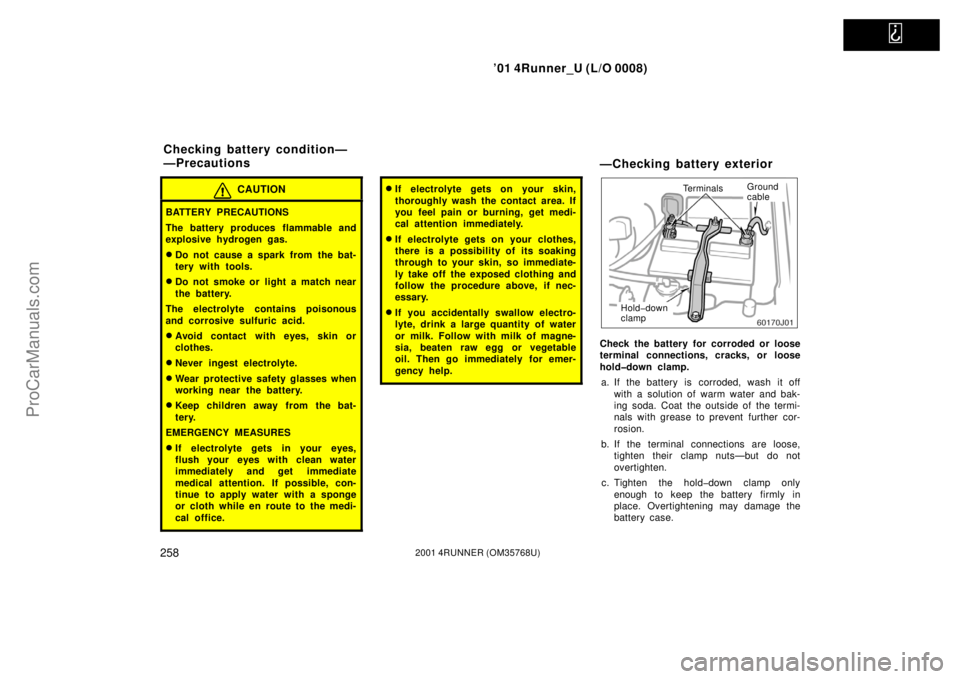 TOYOTA 4RUNNER 2001  Owners Manual   
’01 4Runner_U (L/O 0008)
2582001 4RUNNER (OM35768U)
CAUTION
BATTERY PRECAUTIONS
The battery produces flammable and
explosive hydrogen gas.
Do not cause a spark from the bat-
tery with tools.
Do