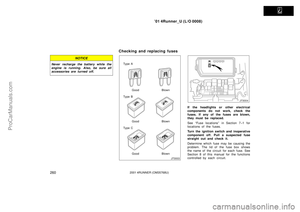 TOYOTA 4RUNNER 2001  Owners Manual   
’01 4Runner_U (L/O 0008)
2602001 4RUNNER (OM35768U)
NOTICE
Never recharge the battery while the
engine is running. Also, be sure all
accessories are turned off.
Checking and replacing fuses
Ty p 