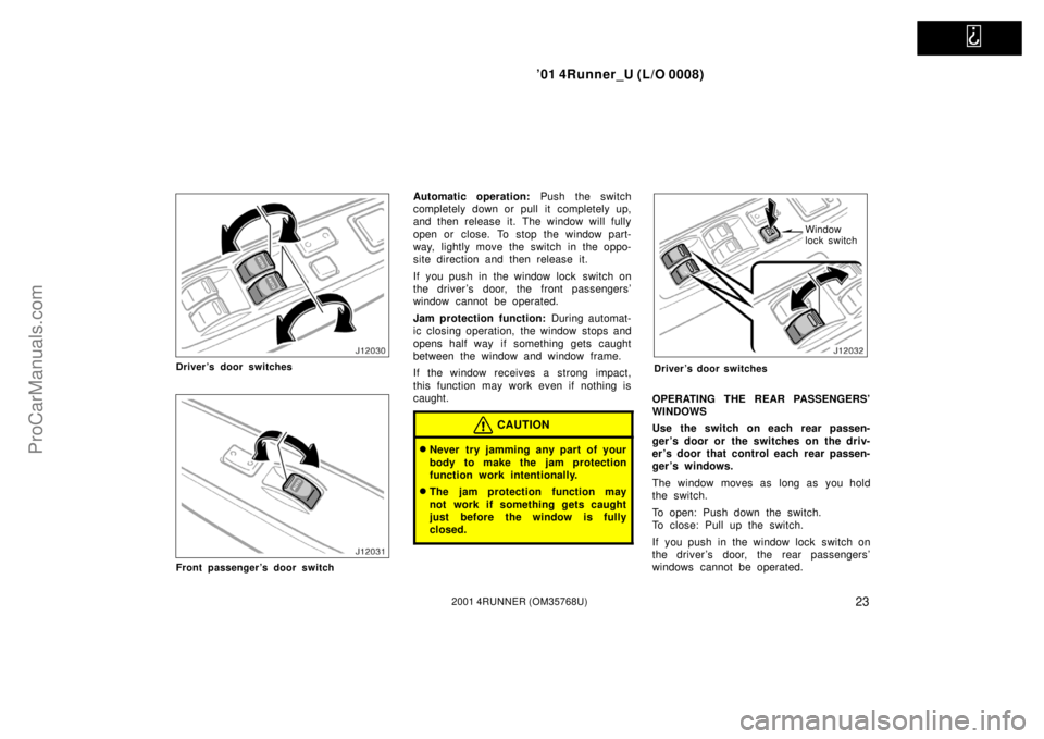 TOYOTA 4RUNNER 2001 Owners Manual   
’01 4Runner_U (L/O 0008)
232001 4RUNNER (OM35768U)
Driver’s door switches
Front passenger’s door switch
Automatic operation: Push the switch
completely down or pull it completely up,
and then