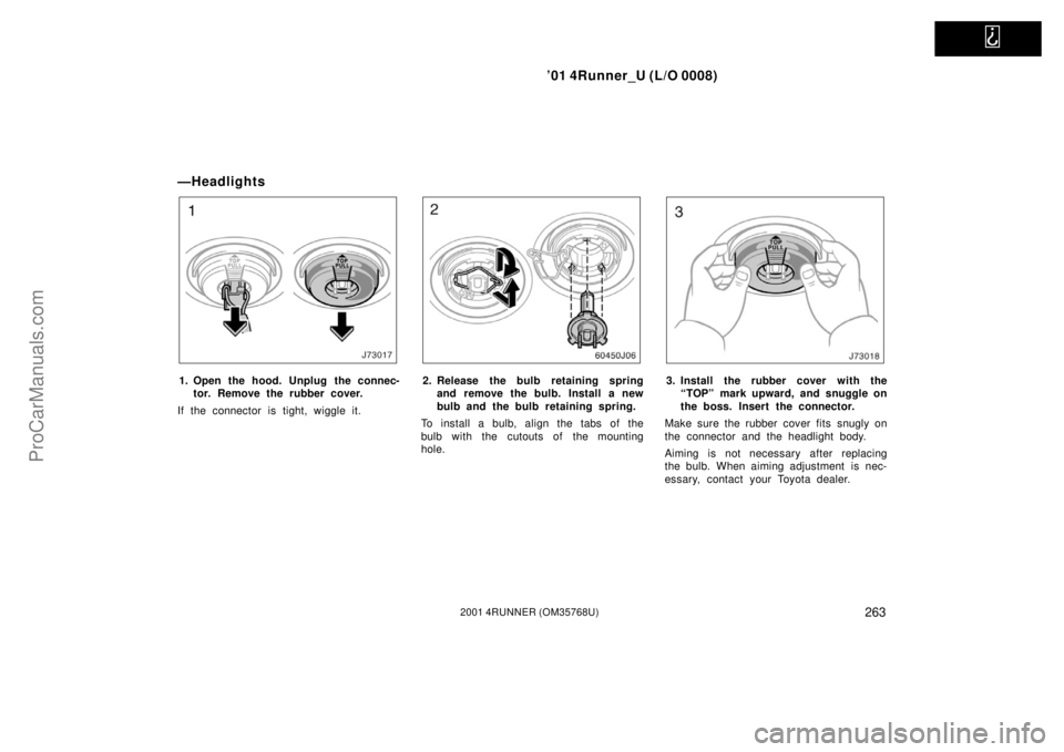 TOYOTA 4RUNNER 2001  Owners Manual   
’01 4Runner_U (L/O 0008)
2632001 4RUNNER (OM35768U)
—Headlights
1. Open the hood. Unplug the connec-
tor. Remove the rubber cover.
If the connector is tight, wiggle it.2. Release the bulb retai
