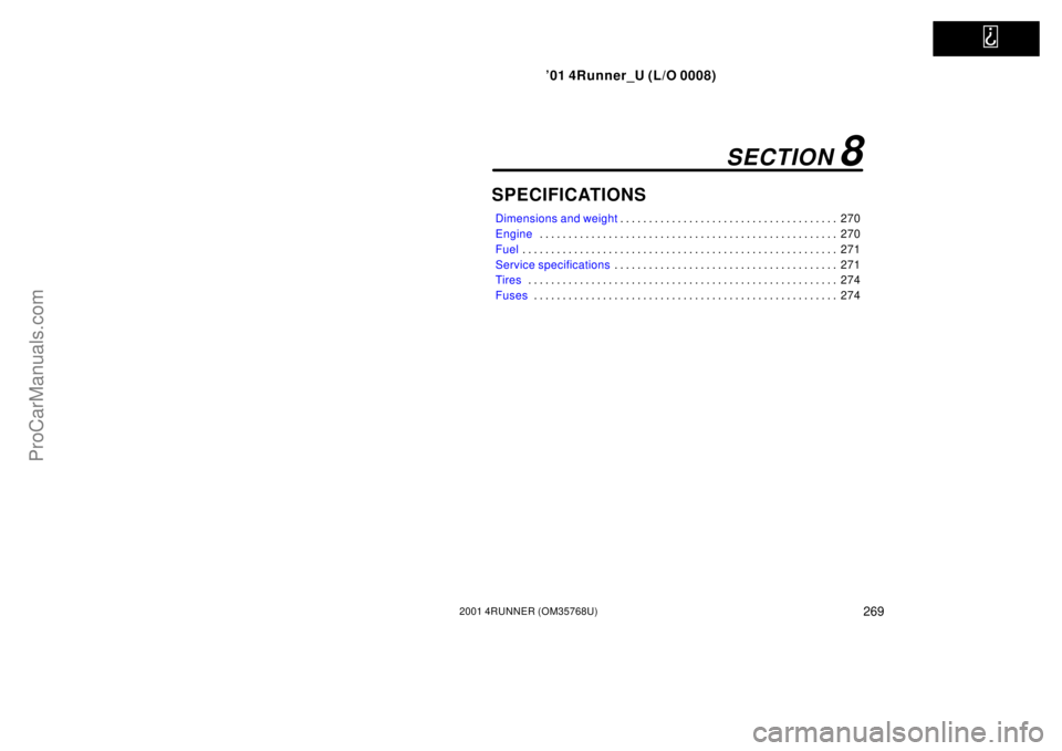 TOYOTA 4RUNNER 2001  Owners Manual   
’01 4Runner_U (L/O 0008)
2692001 4RUNNER (OM35768U)
SPECIFICATIONS
Dimensions and weight270 . . . . . . . . . . . . . . . . . . . . . . . . . . . . . . . . . . . . . . 
Engine270 . . . . . . . . 