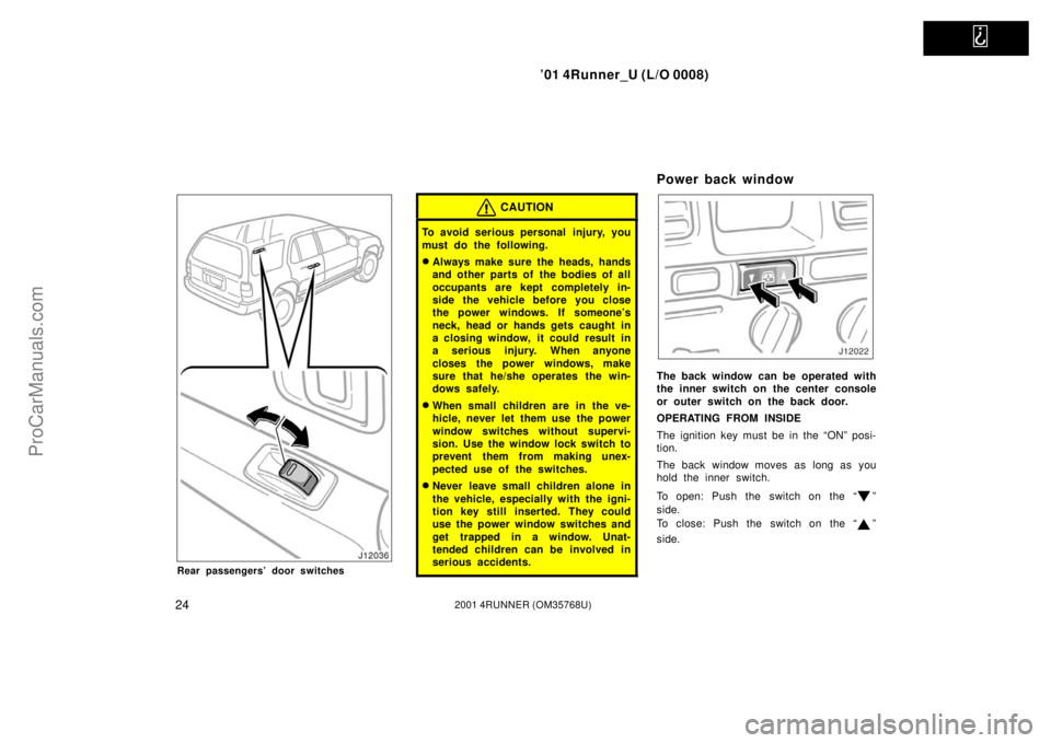 TOYOTA 4RUNNER 2001 Owners Manual   
’01 4Runner_U (L/O 0008)
242001 4RUNNER (OM35768U)
Rear passengers’ door switches
CAUTION
To avoid serious personal  injury, you
must do the following.
Always make sure the heads, hands
and ot