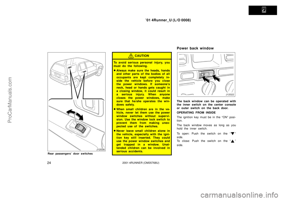 TOYOTA 4RUNNER 2001  Owners Manual   
’01 4Runner_U (L/O 0008)
242001 4RUNNER (OM35768U)
Rear passengers’ door switches
CAUTION
To avoid serious personal  injury, you
must do the following.
Always make sure the heads, hands
and ot