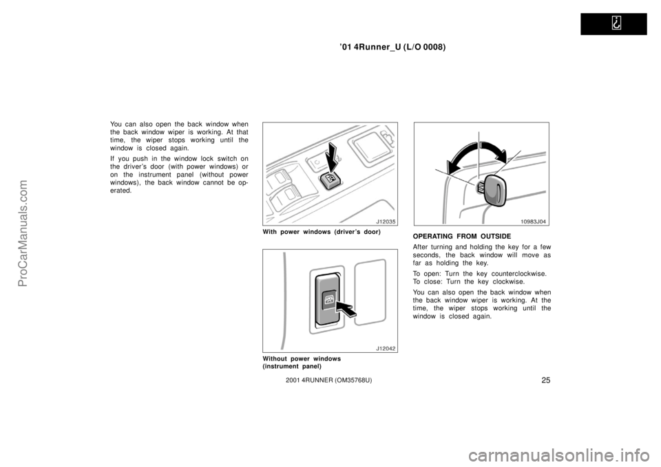 TOYOTA 4RUNNER 2001 Owners Guide   
’01 4Runner_U (L/O 0008)
252001 4RUNNER (OM35768U)
You can also open  the back  window when
the back window wiper is working. At that
time, the wiper stops working until the
window is closed agai