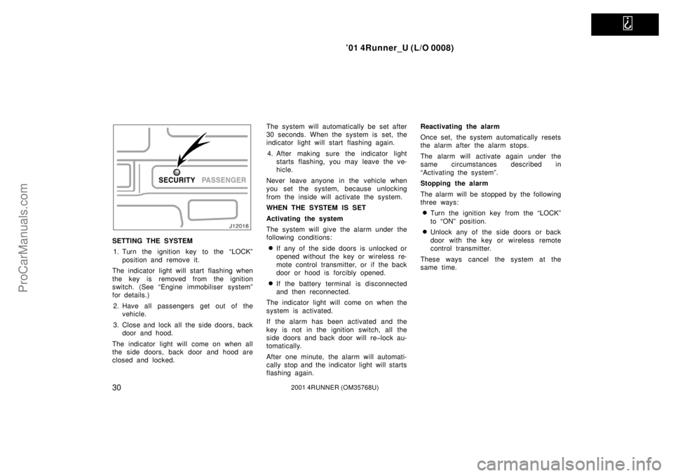 TOYOTA 4RUNNER 2001 Owners Guide   
’01 4Runner_U (L/O 0008)
302001 4RUNNER (OM35768U)
SETTING THE SYSTEM
1. Turn the ignition key to the “LOCK”
position and remove it.
The indicator light will start flashing when
the key is re