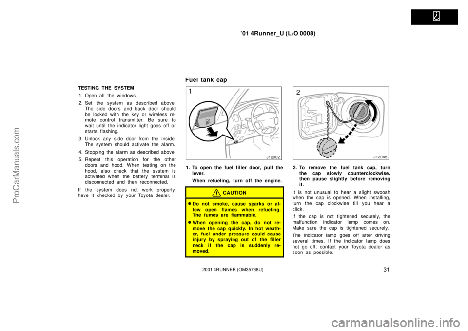 TOYOTA 4RUNNER 2001  Owners Manual   
’01 4Runner_U (L/O 0008)
312001 4RUNNER (OM35768U)
TESTING THE SYSTEM
1. Open all the windows.
2. Set the system as described above.
The side doors  and back  door  should
be locked with the key 