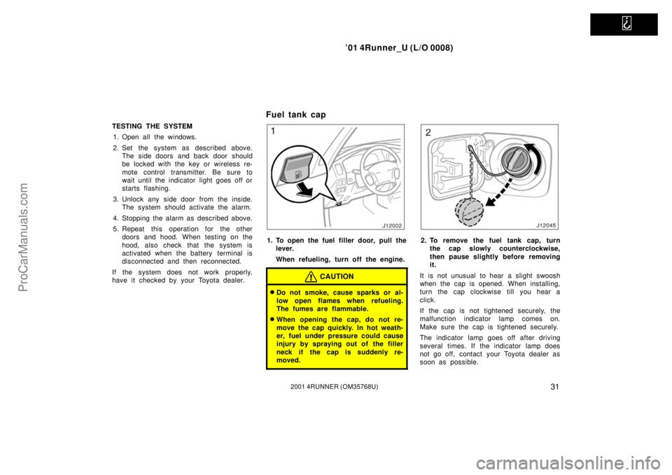 TOYOTA 4RUNNER 2001 Owners Guide   
’01 4Runner_U (L/O 0008)
312001 4RUNNER (OM35768U)
TESTING THE SYSTEM
1. Open all the windows.
2. Set the system as described above.
The side doors  and back  door  should
be locked with the key 