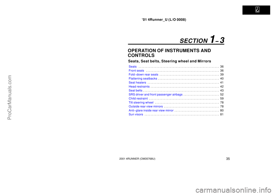 TOYOTA 4RUNNER 2001 Service Manual   
’01 4Runner_U (L/O 0008)
352001 4RUNNER (OM35768U)
OPERATION OF INSTRUMENTS AND
CONTROLS
Seats, Seat belts, Steering wheel and Mirrors
Seats36 . . . . . . . . . . . . . . . . . . . . . . . . . . 