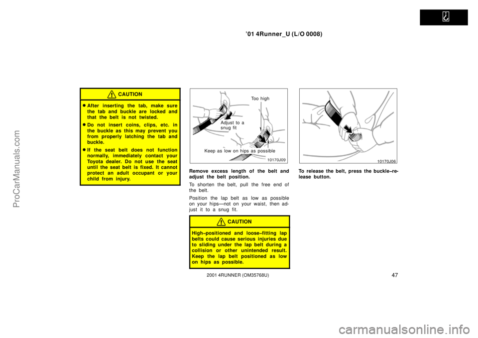 TOYOTA 4RUNNER 2001 Workshop Manual   
’01 4Runner_U (L/O 0008)
472001 4RUNNER (OM35768U)
CAUTION
After inserting the tab, make sure
the tab and buckle are  locked and
that the belt is not twisted.
Do not insert coins, clips, etc. i