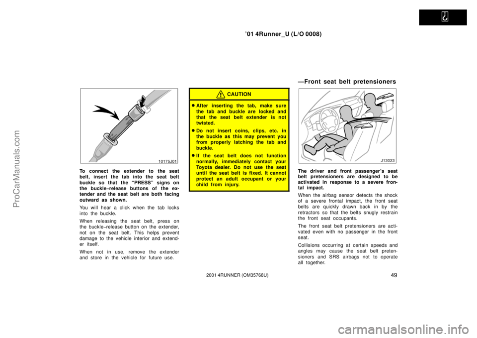 TOYOTA 4RUNNER 2001  Owners Manual   
’01 4Runner_U (L/O 0008)
492001 4RUNNER (OM35768U)
To connect the extender to the seat
belt, insert the tab into the seat belt
buckle so that  the “PRESS” signs on
the buckle�release buttons 