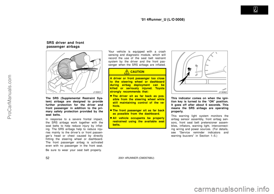 TOYOTA 4RUNNER 2001 Workshop Manual   
’01 4Runner_U (L/O 0008)
522001 4RUNNER (OM35768U)
The SRS (Supplemental Restraint Sys-
tem) airbags are designed to provide
further protection for the driver and
front passenger in addition to t