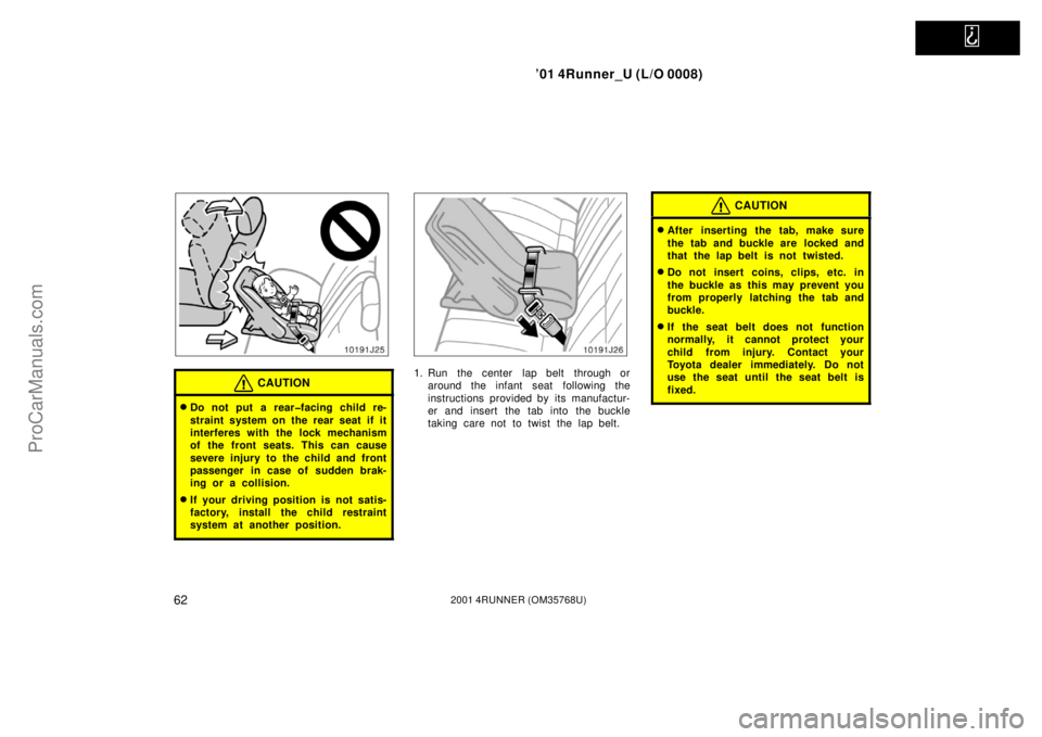 TOYOTA 4RUNNER 2001  Owners Manual   
’01 4Runner_U (L/O 0008)
622001 4RUNNER (OM35768U)
CAUTION
Do not put a rear�facing child re-
straint system on the rear seat if it
interferes with the lock mechanism
of the front seats. This ca
