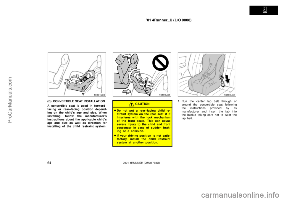 TOYOTA 4RUNNER 2001  Owners Manual   
’01 4Runner_U (L/O 0008)
642001 4RUNNER (OM35768U)
(B) CONVERTIBLE SEAT INSTALLATION
A convertible seat is used in forward�
facing or rear�facing position depend-
ing on the child’s age and siz