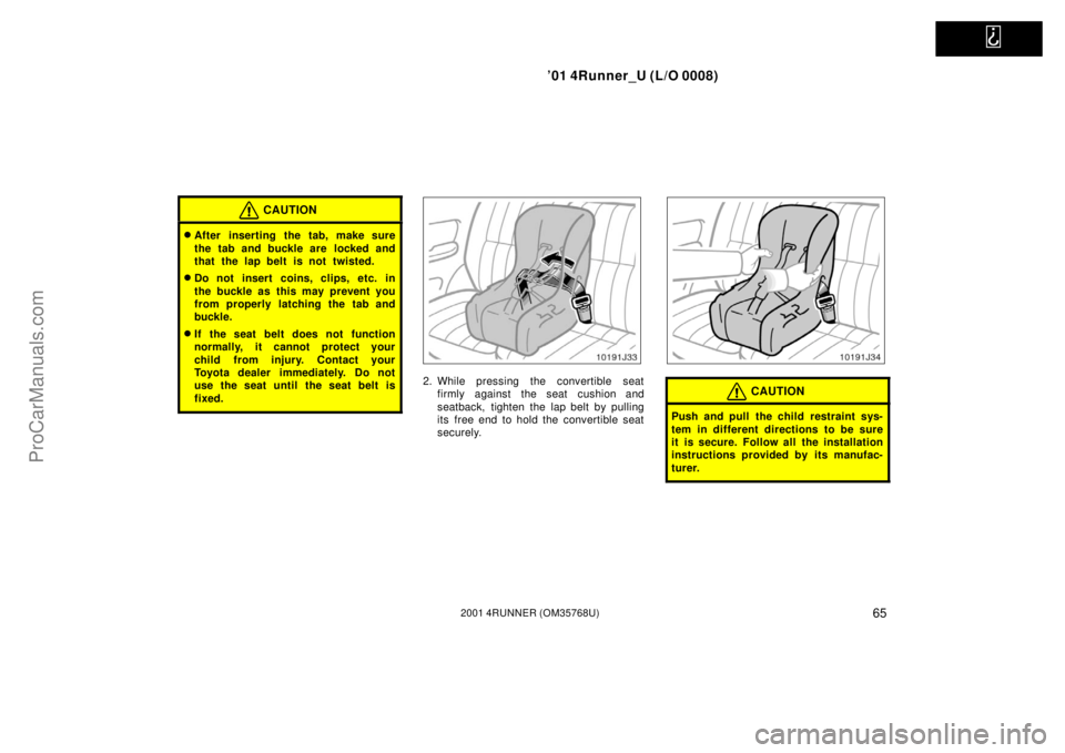 TOYOTA 4RUNNER 2001  Owners Manual   
’01 4Runner_U (L/O 0008)
652001 4RUNNER (OM35768U)
CAUTION
After inserting the tab, make sure
the tab and buckle are  locked and
that the lap belt is not twisted.
Do not insert coins, clips, et