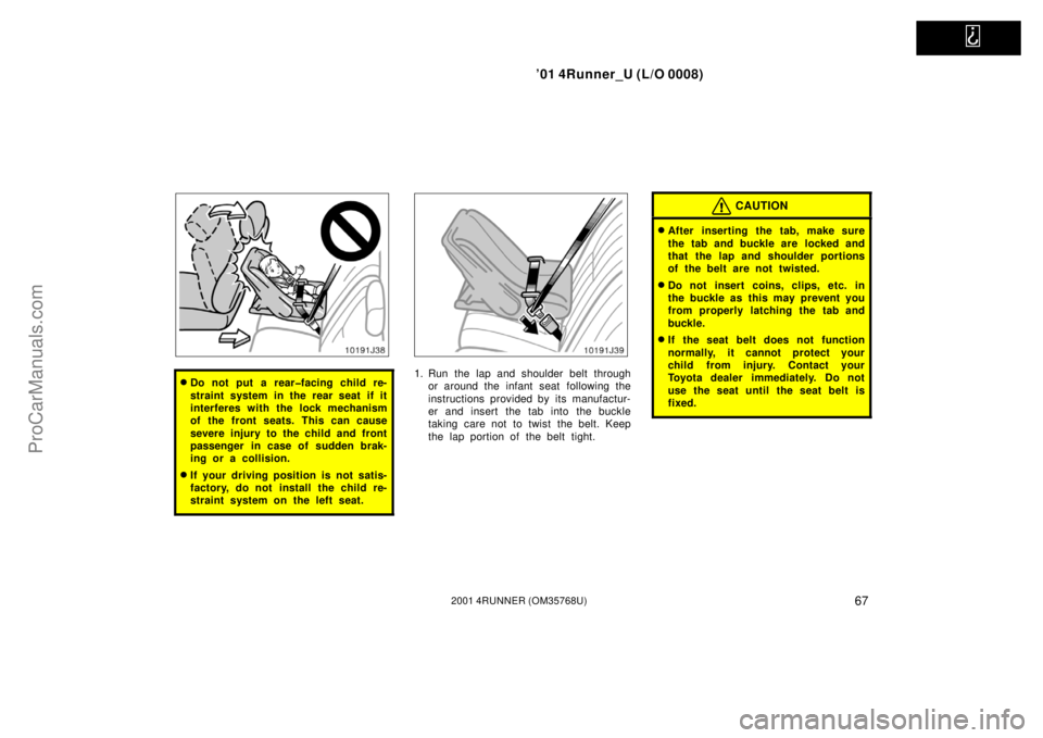TOYOTA 4RUNNER 2001 Manual PDF   
’01 4Runner_U (L/O 0008)
672001 4RUNNER (OM35768U)
Do not put a rear�facing child re-
straint system in the rear seat if it
interferes with the lock mechanism
of the front seats. This can cause
