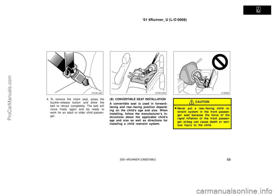 TOYOTA 4RUNNER 2001 Manual PDF   
’01 4Runner_U (L/O 0008)
692001 4RUNNER (OM35768U)
4. To remove the infant seat, press the
buckle�release button and allow the
belt to retract completely. The belt will
move freely again and be r