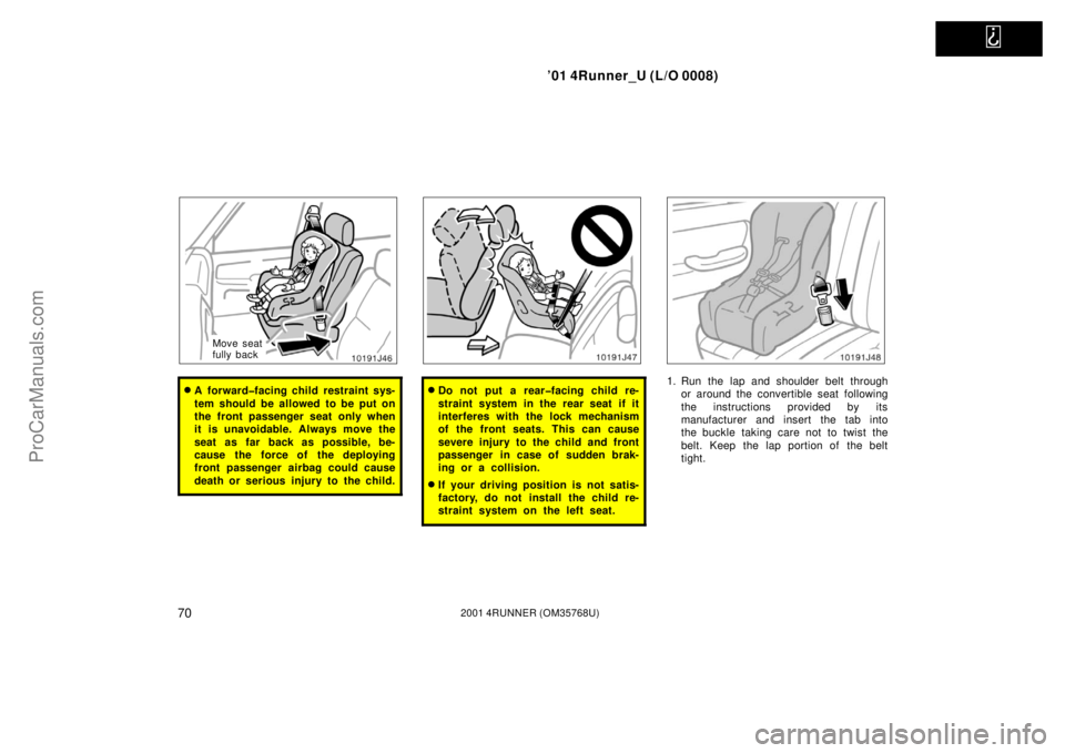 TOYOTA 4RUNNER 2001 Manual PDF   
’01 4Runner_U (L/O 0008)
702001 4RUNNER (OM35768U)
Move seat
fully back
A forward�facing child restraint sys-
tem should be allowed to be put on
the front passenger seat only when
it is unavoida