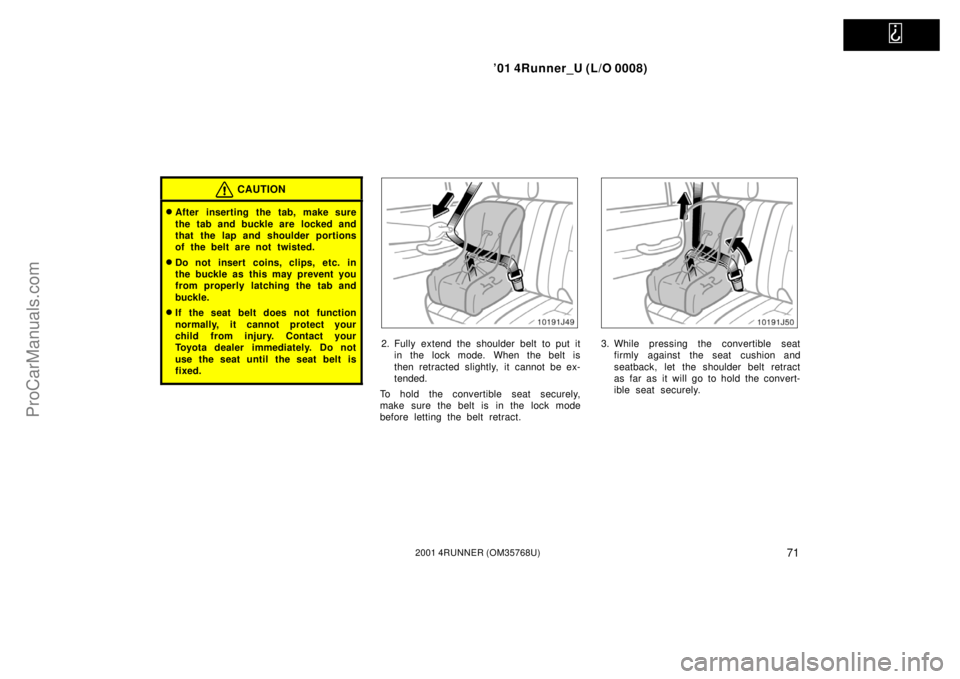TOYOTA 4RUNNER 2001 Manual PDF   
’01 4Runner_U (L/O 0008)
712001 4RUNNER (OM35768U)
CAUTION
After inserting the tab, make sure
the tab and buckle are  locked and
that the lap and shoulder portions
of the belt are not twisted.
