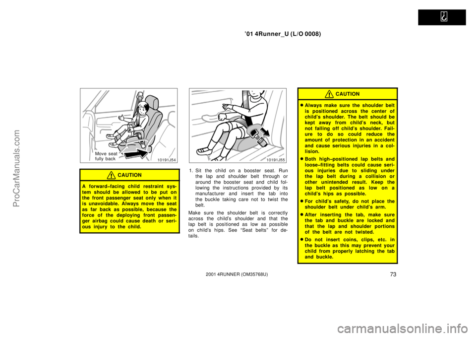 TOYOTA 4RUNNER 2001 Manual PDF   
’01 4Runner_U (L/O 0008)
732001 4RUNNER (OM35768U)
Move seat
fully back
CAUTION
A forward�facing child restraint sys-
tem should be allowed to be put on
the front passenger seat only when it
is u