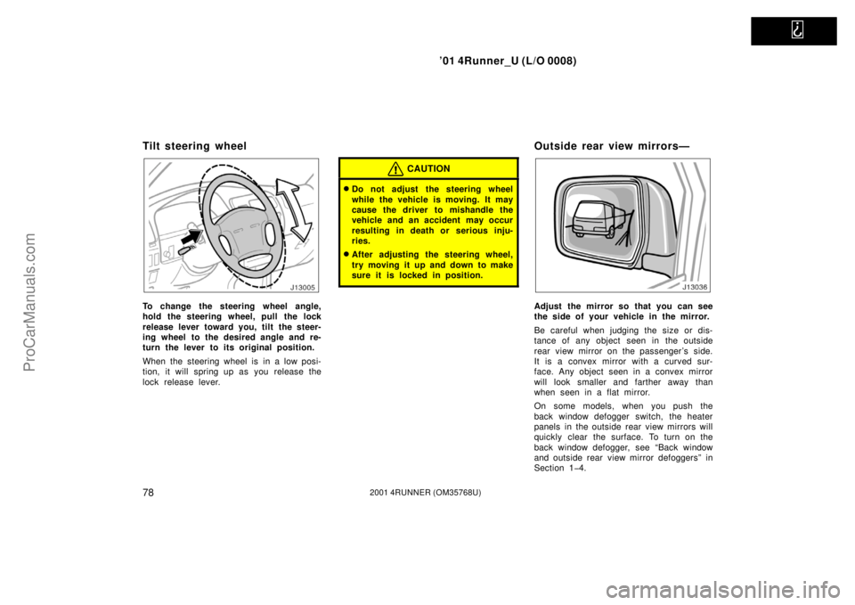TOYOTA 4RUNNER 2001  Owners Manual   
’01 4Runner_U (L/O 0008)
782001 4RUNNER (OM35768U)
Tilt steering wheel
To change the steering wheel angle,
hold the steering wheel, pull the lock
release lever toward you, tilt the steer-
ing whe